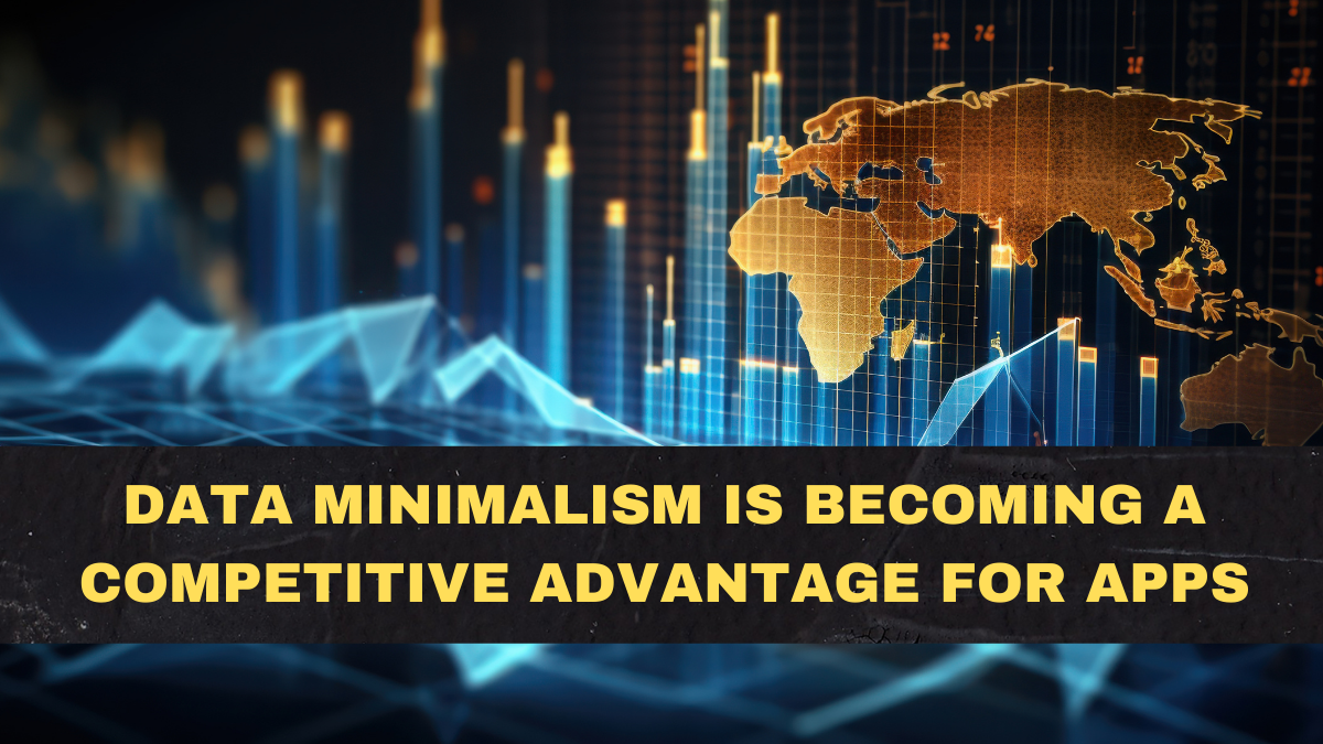 Data Minimalism Is Becoming a Competitive Advantage for Apps