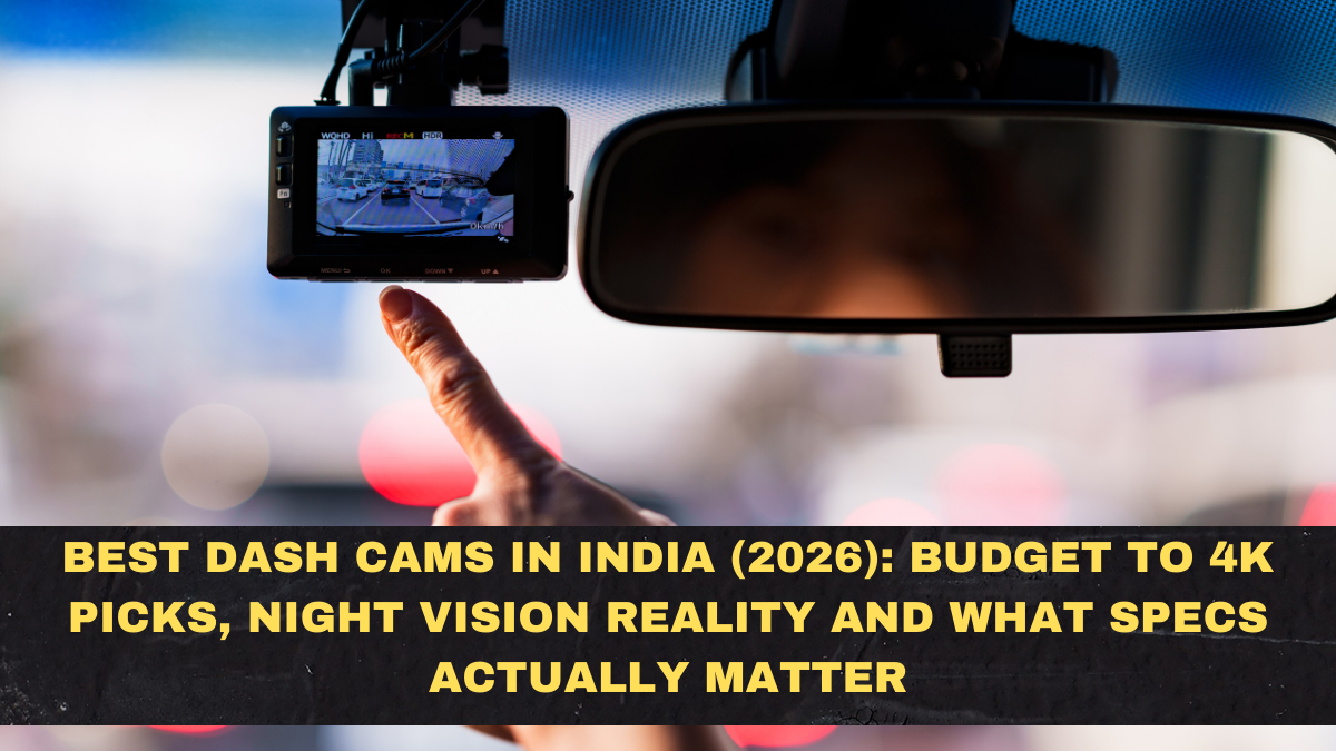 Best Dash Cams in India (2026): Budget to 4K Picks, Night Vision Reality and What Specs Actually Matter