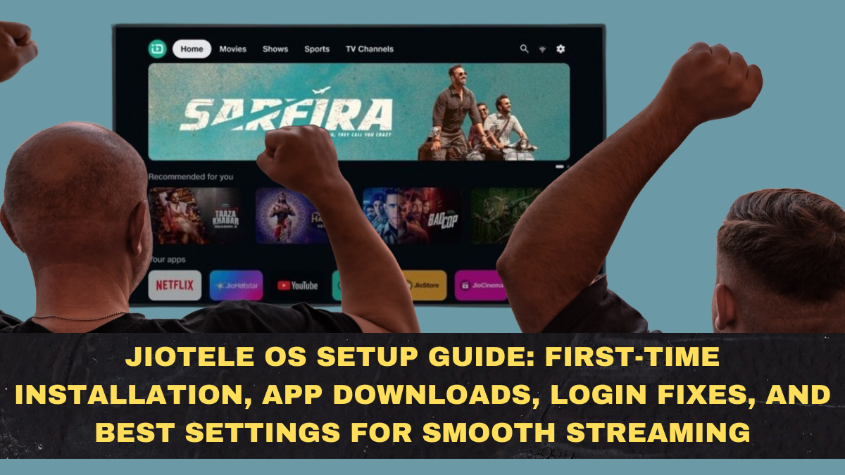 JioTele OS Setup Guide: First-Time Installation, App Downloads, Login Fixes, and Best Settings for Smooth Streaming
