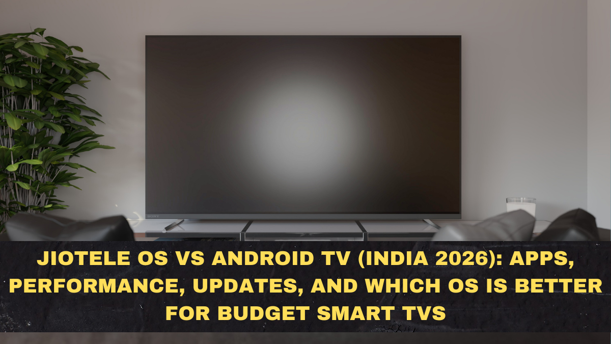 JioTele OS vs Android TV (India 2026): Apps, Performance, Updates, and Which OS Is Better for Budget Smart TVs
