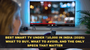 Best Smart TV Under ₹10,000 in India (2026): What to Buy, What to Avoid, and the Only Specs That Matter