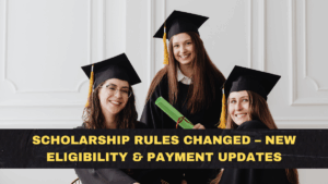 Scholarship Rules Changed – New Eligibility & Payment Updates