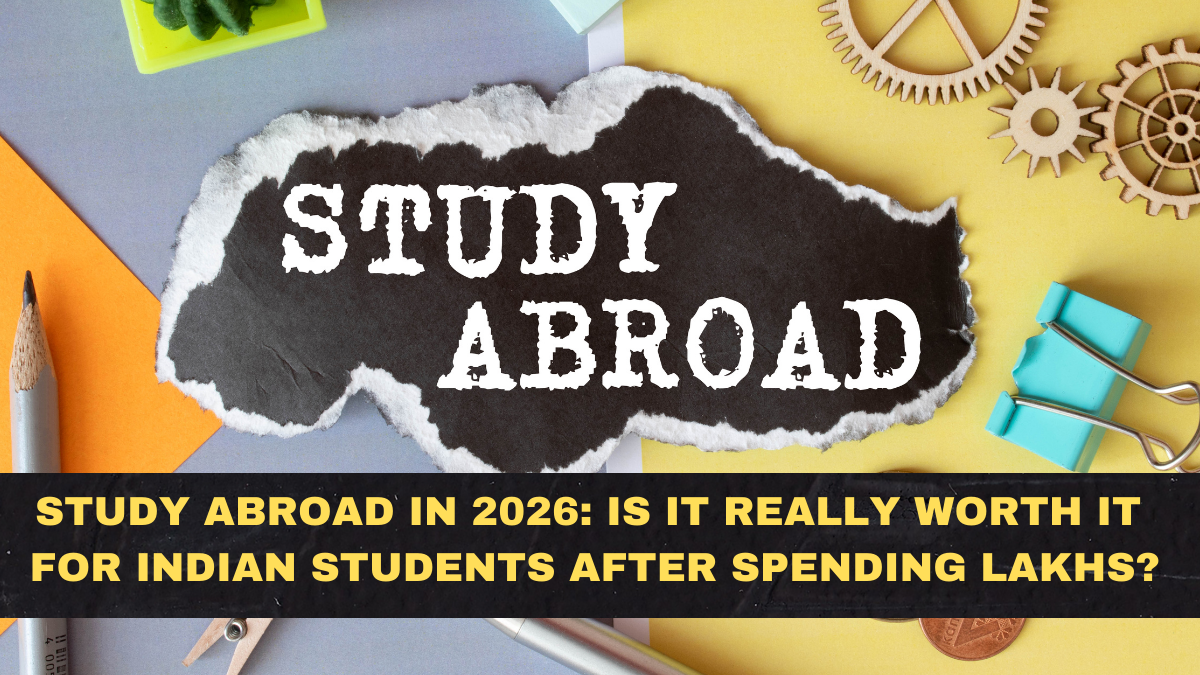 Study Abroad in 2026: Is It Really Worth It for Indian Students After Spending Lakhs?
