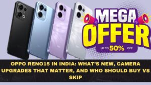 Oppo Reno15 in India: What’s New, Camera Upgrades That Matter, and Who Should Buy vs Skip