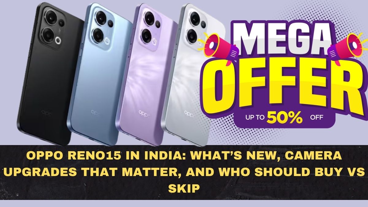 Oppo Reno15 in India: What’s New, Camera Upgrades That Matter, and Who Should Buy vs Skip
