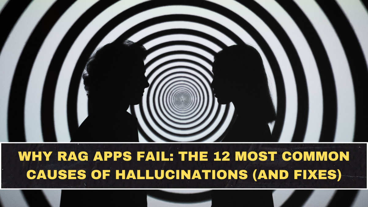 Why RAG Apps Fail: The 12 Most Common Causes of Hallucinations (and Fixes)