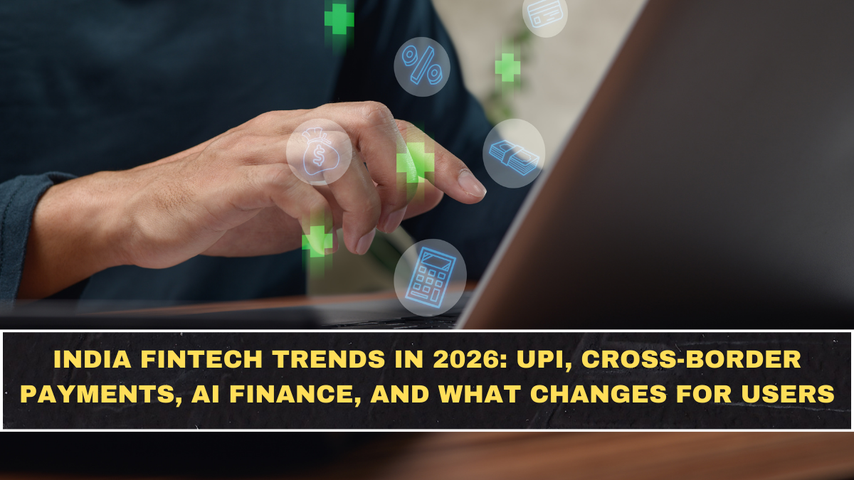 India Fintech Trends in 2026: UPI, Cross-Border Payments, AI Finance, and What Changes for Users