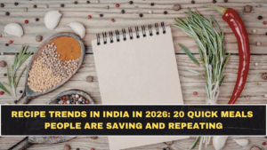 Recipe Trends in India in 2026: 20 Quick Meals People Are Saving and Repeating