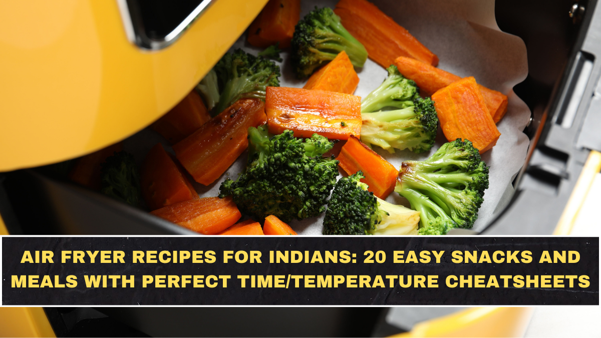 Air Fryer Recipes for Indians: 20 Easy Snacks and Meals With Perfect Time/Temperature Cheatsheets