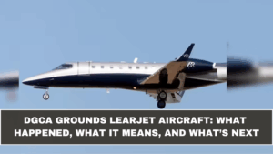 DGCA Grounds Learjet Aircraft: What Happened, What It Means, and What’s Next