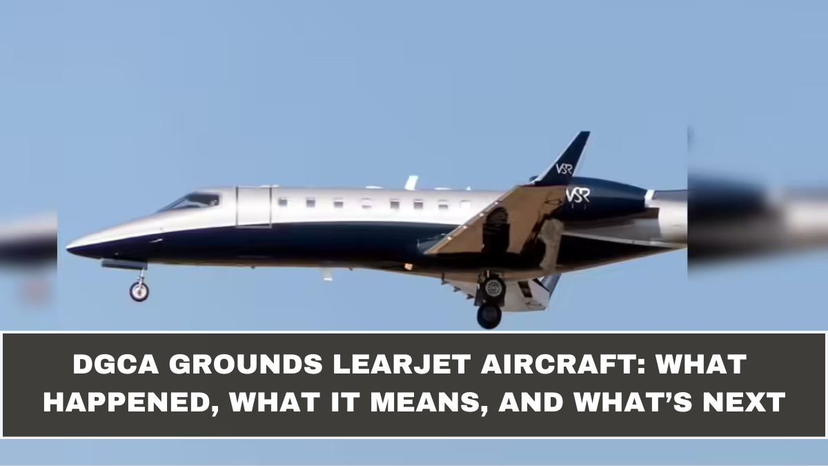 DGCA Grounds Learjet Aircraft: What Happened, What It Means, and What’s Next