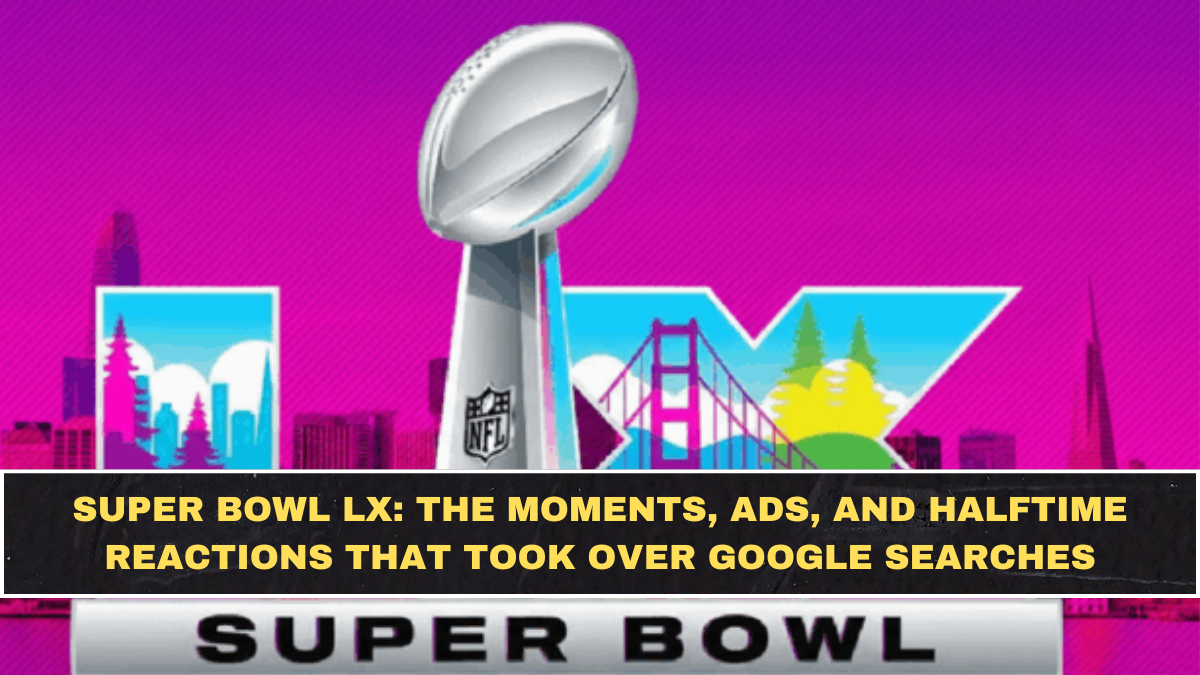 Super Bowl LX: The Moments, Ads, and Halftime Reactions That Took Over Google Searches