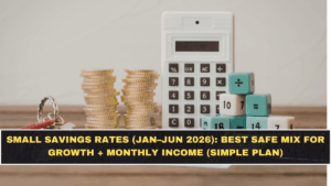 Small Savings Rates (Jan–Jun 2026): Best Safe Mix for Growth + Monthly Income (Simple Plan)
