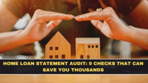 Home Loan Statement Audit: 9 Checks That Can Save You Thousands