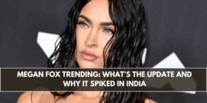 Megan Fox Trending: What’s the Update and Why It Spiked in India