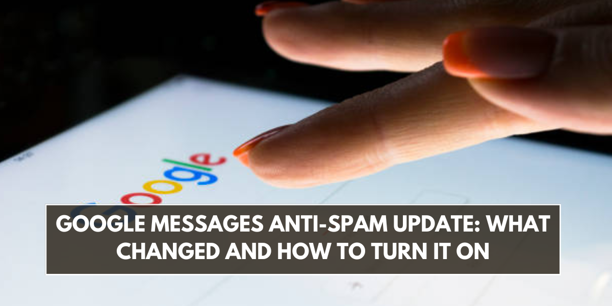 Google Messages Anti-Spam Update: What Changed and How to Turn It On