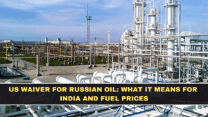 US Waiver for Russian Oil: What It Means for India and Fuel Prices