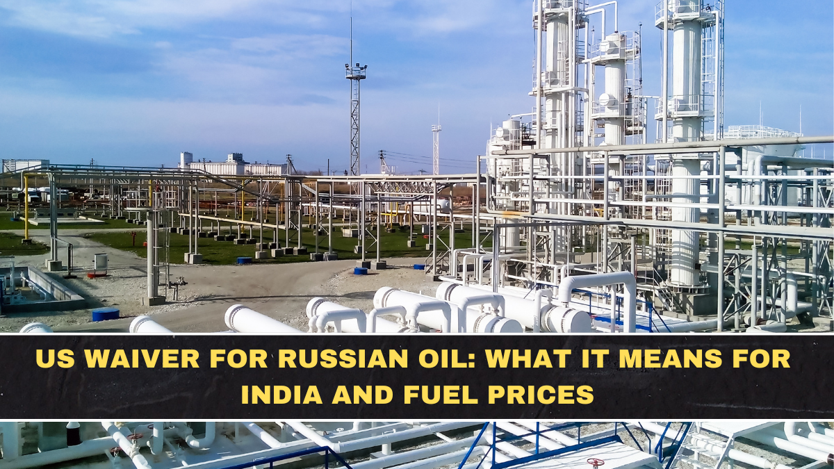US Waiver for Russian Oil: What It Means for India and Fuel Prices