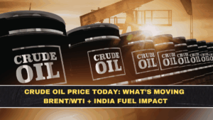 Crude Oil Price Today: What’s Moving Brent/WTI + India Fuel Impact