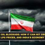 Iran Oil Blockade: How It Can Hit Crude, LPG Prices, and India’s Economy
