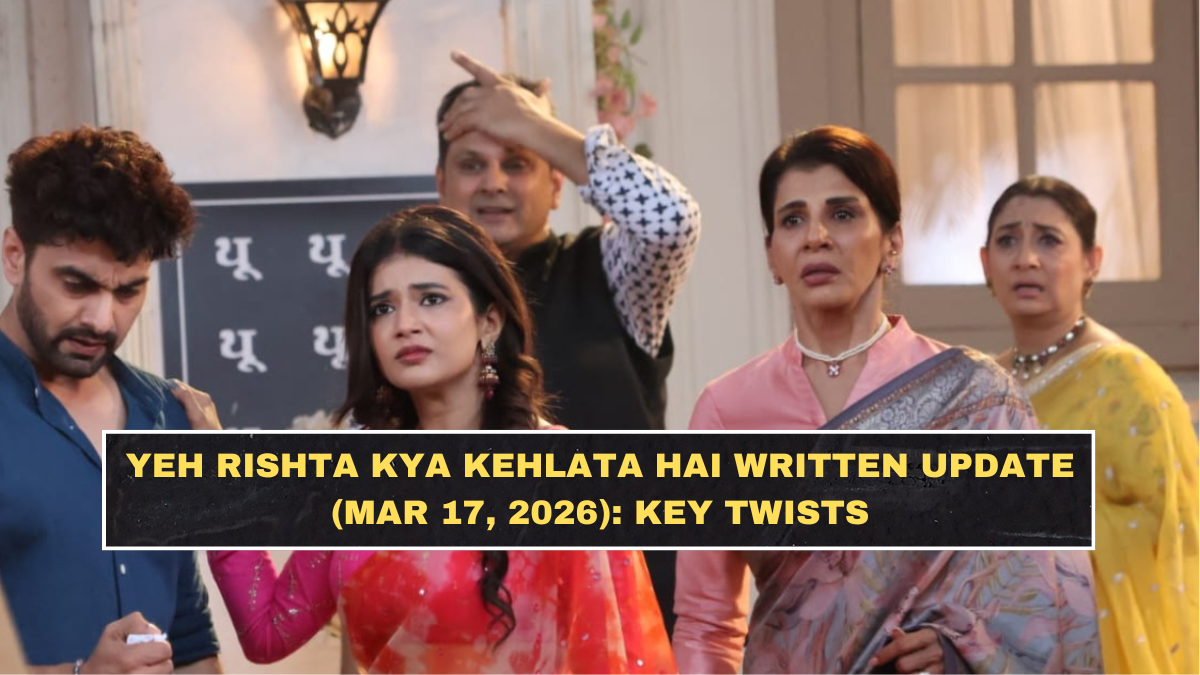 Yeh Rishta Kya Kehlata Hai Written Update (Mar 17, 2026): Key Twists