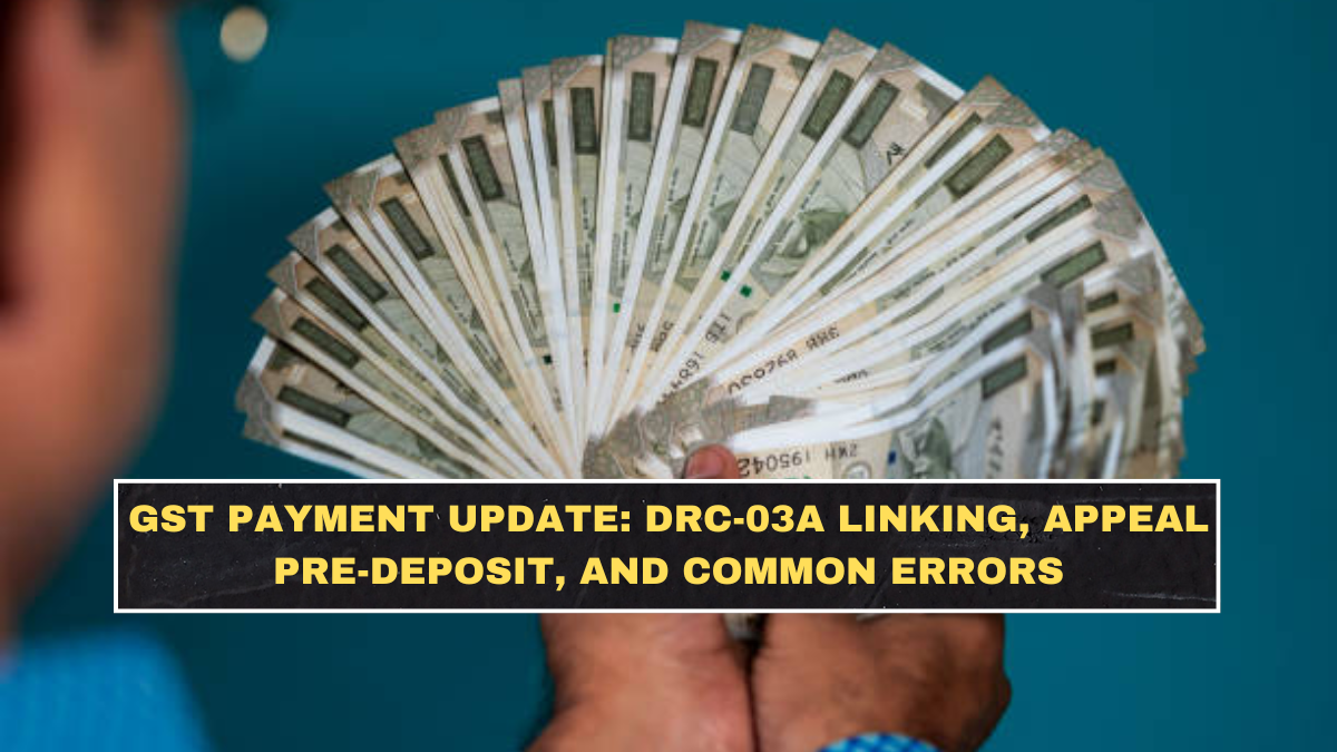 GST Payment Update: DRC-03A Linking, Appeal Pre-Deposit, and Common Errors