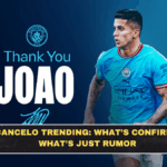 João Cancelo Trending: What’s Confirmed and What’s Just Rumor