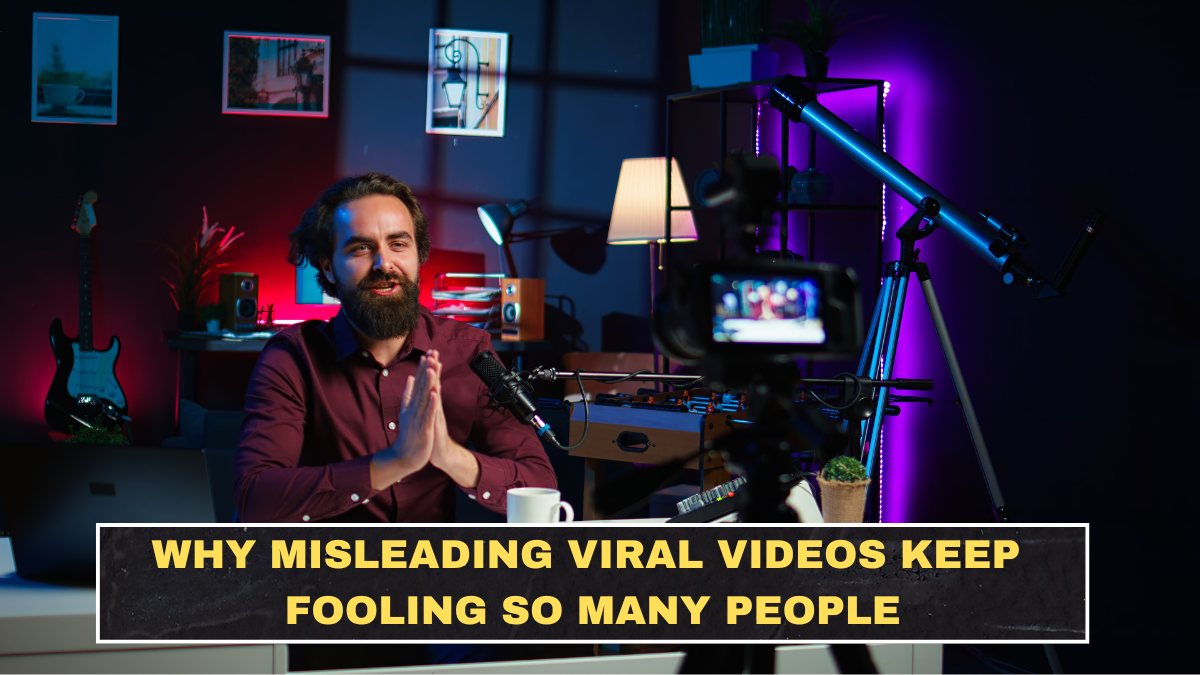 Why Misleading Viral Videos Keep Fooling So Many People