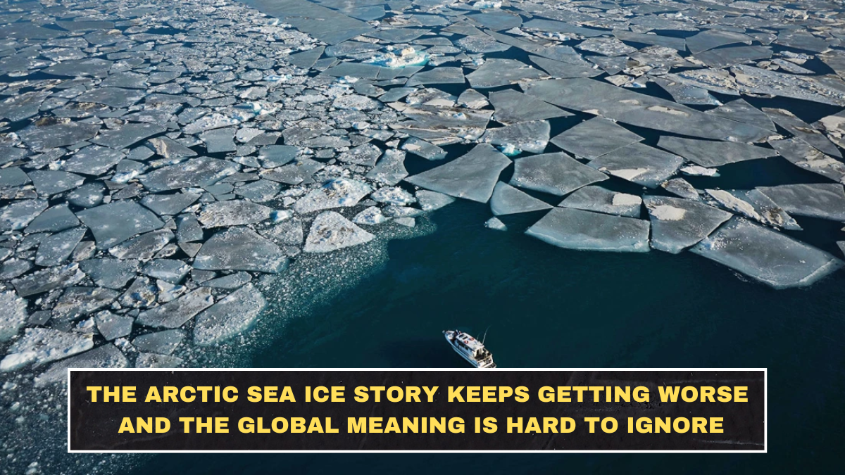 The Arctic Sea Ice Story Keeps Getting Worse and the Global Meaning Is Hard to Ignore