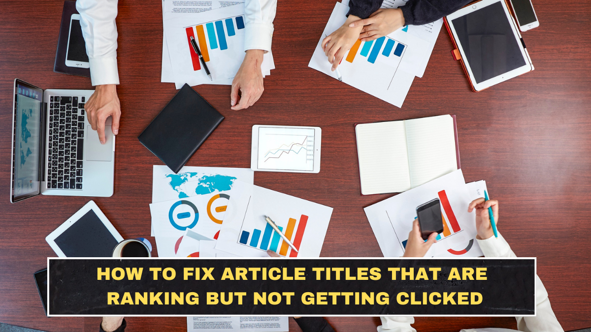 How to Fix Article Titles That Are Ranking but Not Getting Clicked