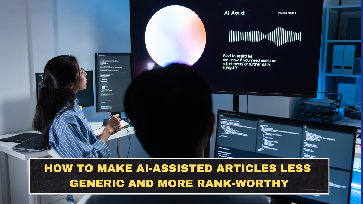 How to Make AI-Assisted Articles Less Generic and More Rank-Worthy