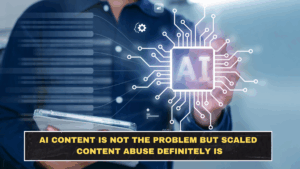 AI Content Is Not the Problem but Scaled Content Abuse Definitely Is