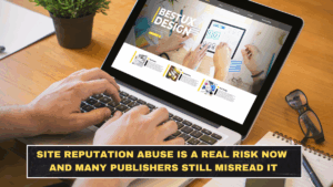 Site Reputation Abuse Is a Real Risk Now and Many Publishers Still Misread It