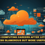 Cloud Computing Careers After 12th Are Less Glamorous but More Useful Than Students Think