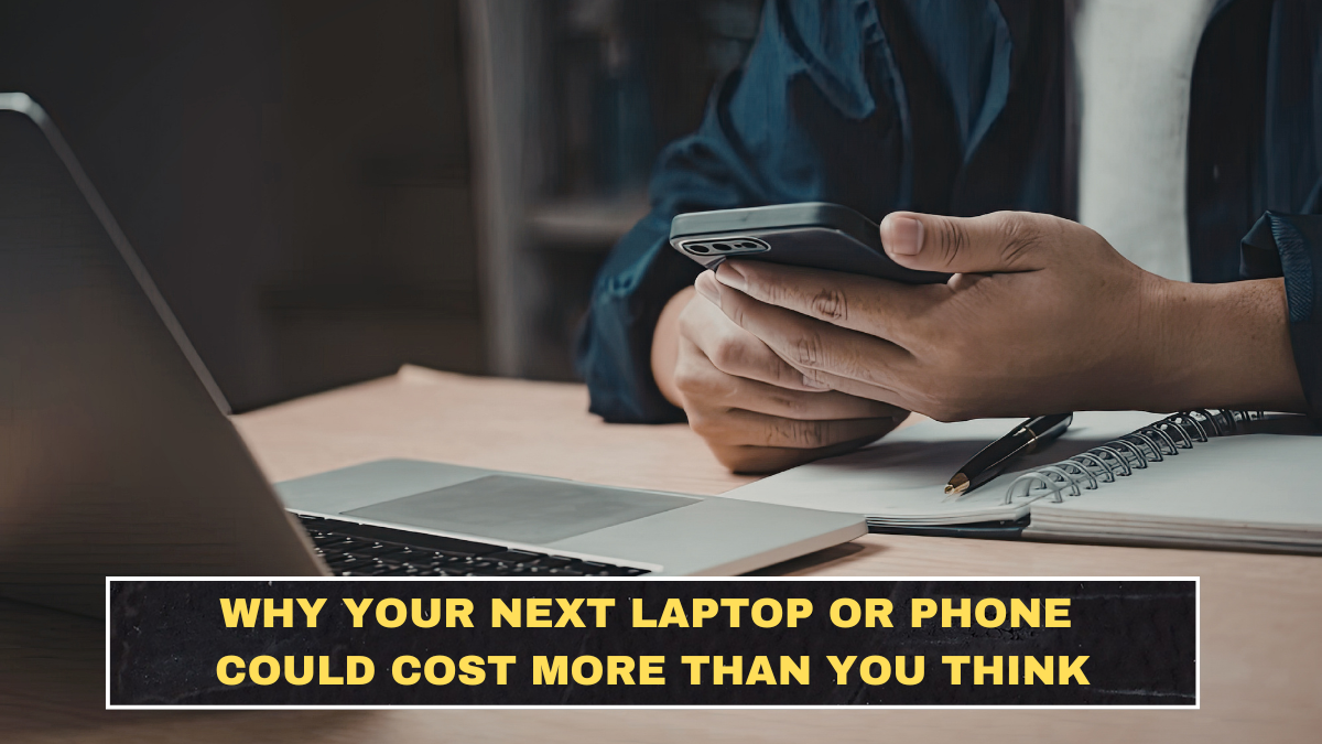 Why Your Next Laptop or Phone Could Cost More Than You Think