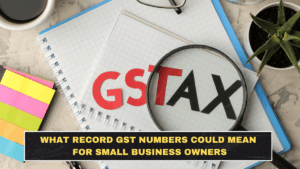 What Record GST Numbers Could Mean for Small Business Owners
