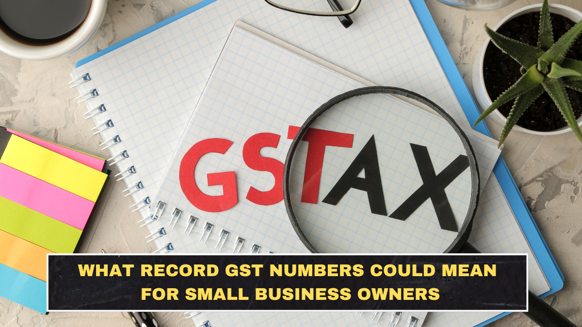 What Record GST Numbers Could Mean for Small Business Owners
