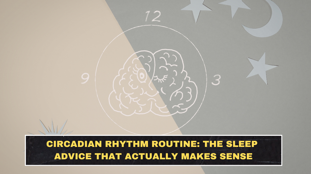 Circadian Rhythm Routine: The Sleep Advice That Actually Makes Sense