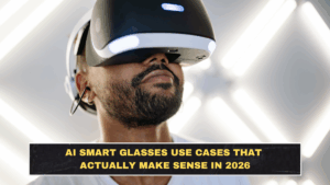 AI Smart Glasses Use Cases That Actually Make Sense in 2026