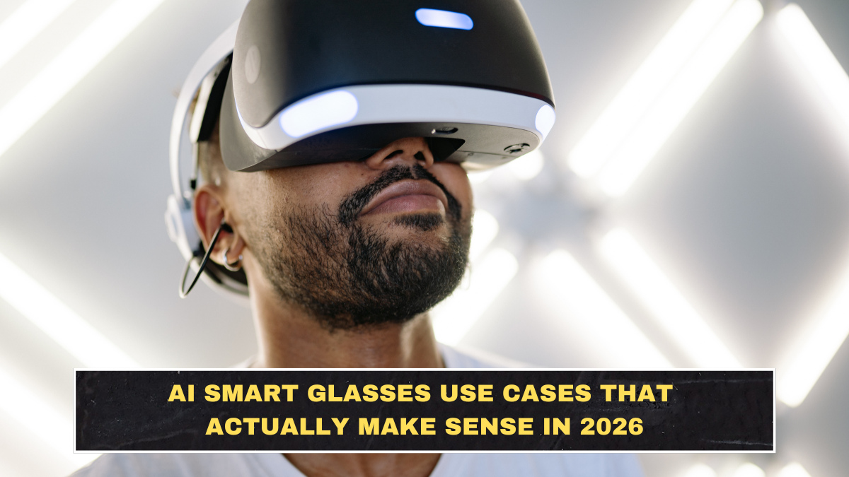AI Smart Glasses Use Cases That Actually Make Sense in 2026