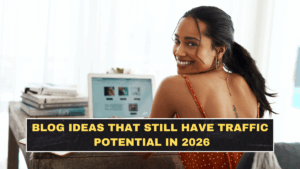 Blog Ideas That Still Have Traffic Potential in 2026