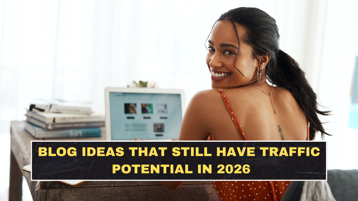 Blog Ideas That Still Have Traffic Potential in 2026