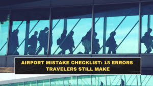 Airport Mistake Checklist: 15 Errors Travelers Still Make
