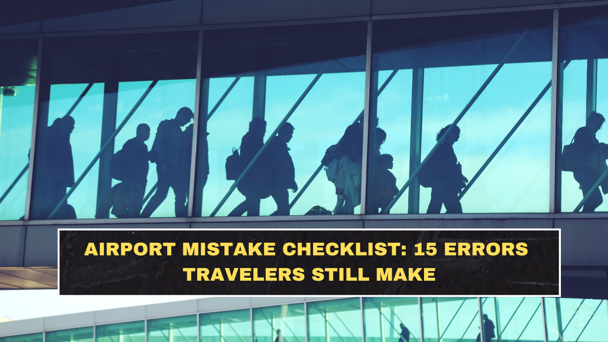 Airport Mistake Checklist: 15 Errors Travelers Still Make