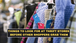 Things to Look for at Thrift Stores Before Other Shoppers Grab Them