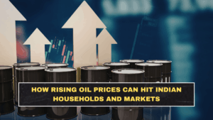 How Rising Oil Prices Can Hit Indian Households and Markets
