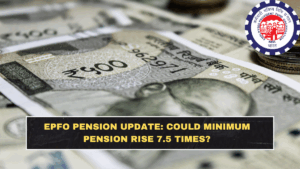 EPFO Pension Update: Could Minimum Pension Rise 7.5 Times?