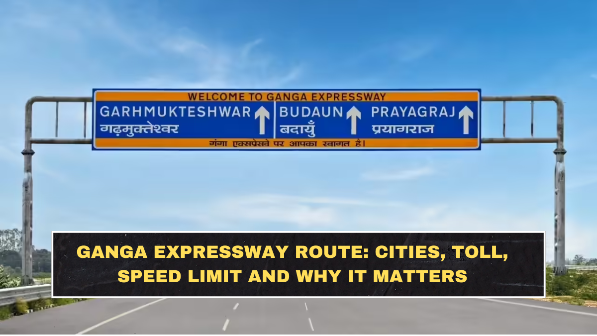 Ganga Expressway Route: Cities, Toll, Speed Limit and Why It Matters