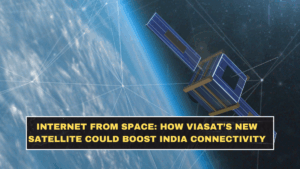 Internet From Space: How Viasat’s New Satellite Could Boost India Connectivity
