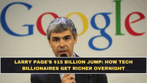 Larry Page’s $15 Billion Jump: How Tech Billionaires Get Richer Overnight